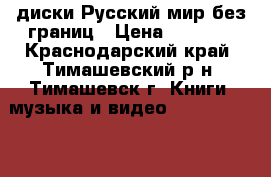 DVD диски Русский мир без границ › Цена ­ 1 100 - Краснодарский край, Тимашевский р-н, Тимашевск г. Книги, музыка и видео » DVD, Blue Ray, фильмы   